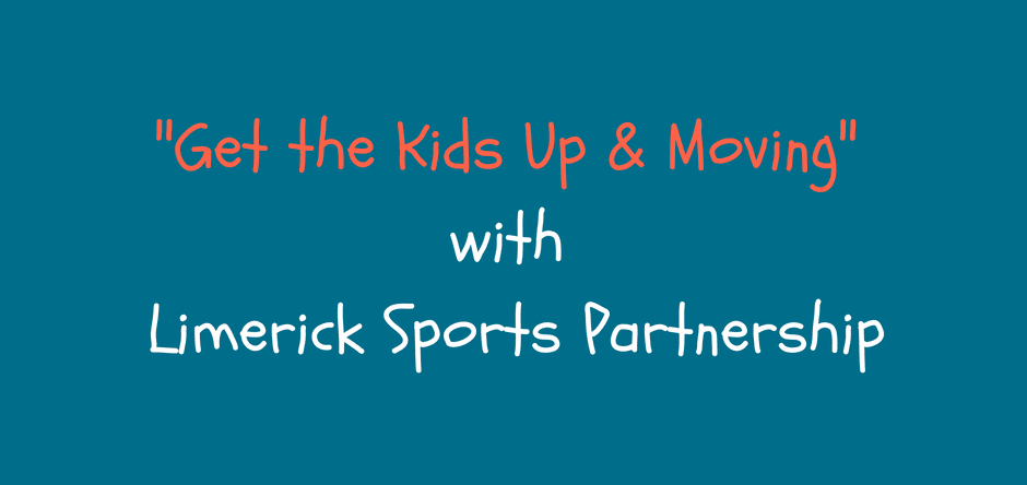 Copy of _Get the Kids Up & Moving_ with Limerick Sports Partnership